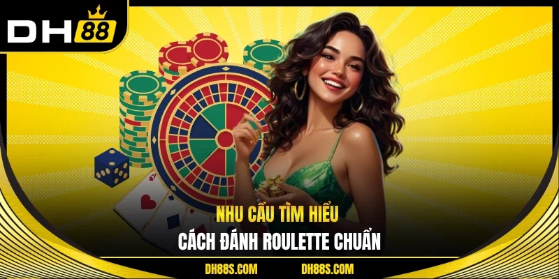 Nhu cầu tìm hiểu cách đánh roulette chuẩn 