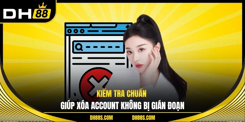 Kiểm tra chuẩn giúp xóa account không bị gián đoạn