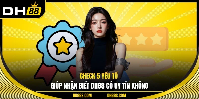 Check 5 yếu tố giúp nhận biết DH88 có uy tín  không 