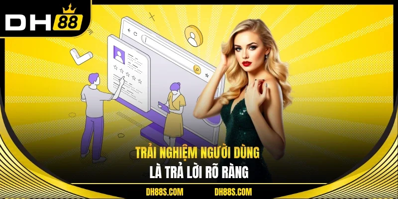 Trải nghiệm người dùng là trả lời rõ ràng