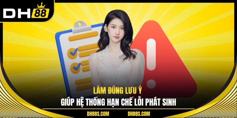 Làm đúng lưu ý giúp hệ thống hạn chế lỗi phát sinh