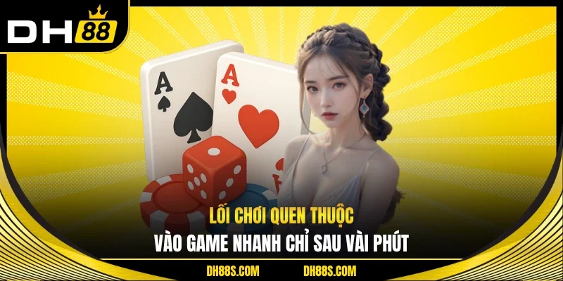 Lối chơi quen thuộc, vào game nhanh chỉ sau vài phút 