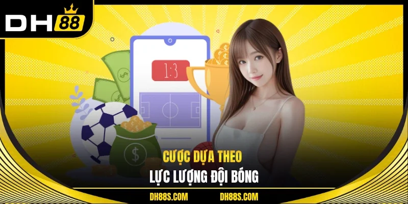 Cược dựa theo lực lượng đội bóng
