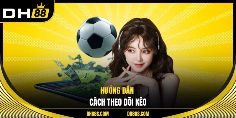 Hướng dẫn cách theo dõi kèo