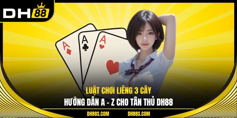 Luật Chơi Liêng 3 Cây - Hướng Dẫn A - Z Cho Tân Thủ DH88